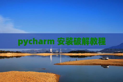 pycharm 安装破解教程 pycharm 安装破解教程